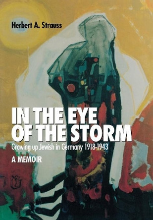 In the Eye of the Storm: Growing Up Jewish in Germany, 1918-43, A Memoir by Herbert A. Strauss 9780823219162