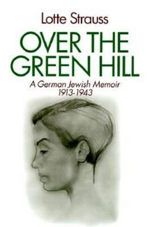 Over the Green Hill: A German Jewish Memoir, 1913-1943. by Lotte Strauss 9780823219193