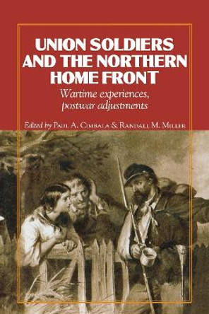 Union Soldiers and the Northern Home Front: Wartime Experiences, Postwar Adjustments by Paul A. Cimbala 9780823221462