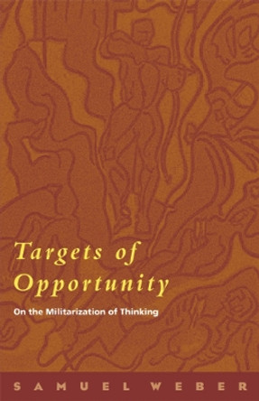 Targets of Opportunity: On the Militarization of Thinking by Samuel Weber 9780823224753