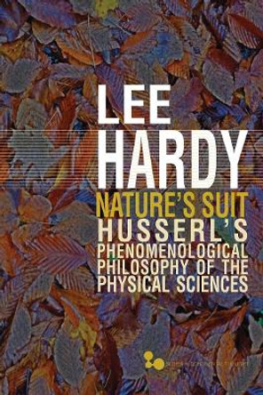 Nature's Suit: Husserl's Phenomenological Philosophy of the Physical Sciences by Lee Hardy 9780821420652