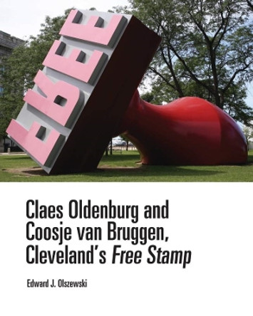 Claes Oldenburg and Coosje van Bruggen, Cleveland's Free Stamp by Edward J. Olszewski 9780821422717