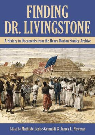 Finding Dr. Livingstone: A History in Documents from the Henry Morton Stanley Archives by Mathilde Leduc-Grimaldi 9780821423660