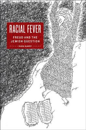 Racial Fever: Freud and the Jewish Question by Eliza Slavet 9780823231416