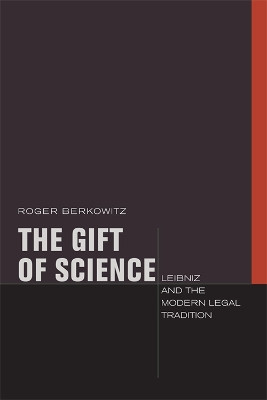 The Gift of Science: Leibniz and the Modern Legal Tradition by Roger Berkowitz 9780823231911