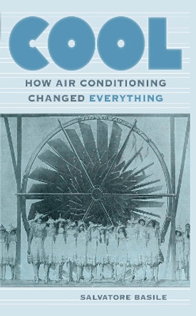 Cool: How Air Conditioning Changed Everything by Salvatore Basile 9780823261765