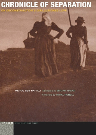 Chronicle of Separation: On Deconstruction's Disillusioned Love by Michal Ben-Naftali 9780823265794