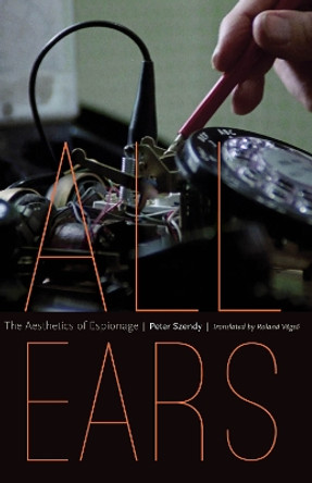 All Ears: The Aesthetics of Espionage by Peter Szendy 9780823273959