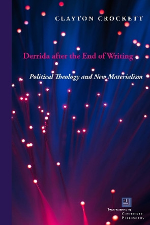 Derrida after the End of Writing: Political Theology and New Materialism by Clayton Crockett 9780823277834