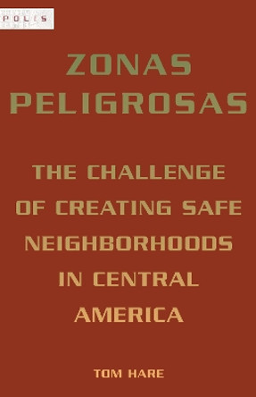 Zonas Peligrosas: The Challenge of Creating Safe Neighborhoods in Central America by Tom Hare 9780823280919