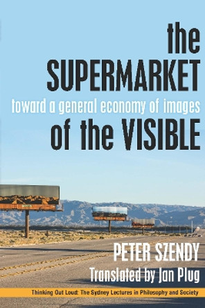 The Supermarket of the Visible: Toward a General Economy of Images by Peter Szendy 9780823283583