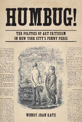 Humbug!: The Politics of Art Criticism in New York City's Penny Press by Wendy Jean Katz 9780823285372