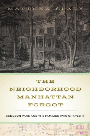 The Neighborhood Manhattan Forgot: Audubon Park and the Families Who Shaped It by Matthew Spady 9780823289424