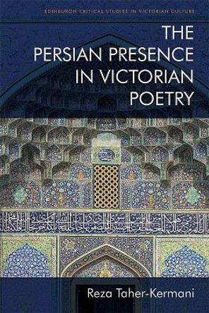 The Persian Presence in Victorian Poetry by Reza Taher-Kermani