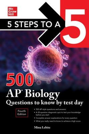 5 Steps to a 5: 500 AP Biology Questions to Know by Test Day, Fourth Edition by Mina Lebitz