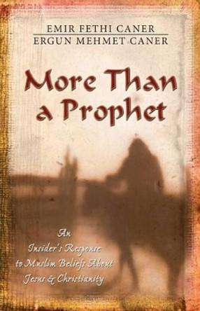 More Than a Prophet: An Insider's Response to Muslim Beliefs About Jesus and Christianity by Emir Caner 9780825424014