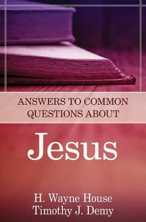 Answers to Common Questions about Jesus by Prof H Wayne House 9780825426544