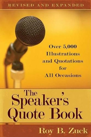 The Speaker's Quote Book: Over 5,000 Illustrations and Quotations for All Occasions by Dr Roy B Zuck 9780825441660