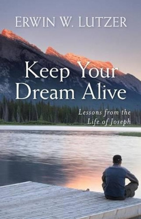 Keep Your Dream Alive: Lessons from the Life of Joseph by Dr Erwin Lutzer 9780825441943