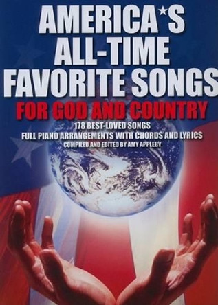 Americas All-Time Favorite Songs for God and Country: 178 Best-Loved Songs Full Piano Arrangemens with Chords and Lyrics by Amy Appleby 9780825636677