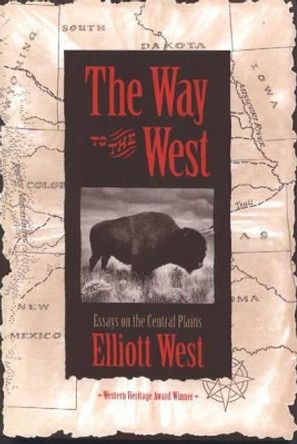 The Way to the West: Essays on the Central Plains by Elliott West 9780826316530