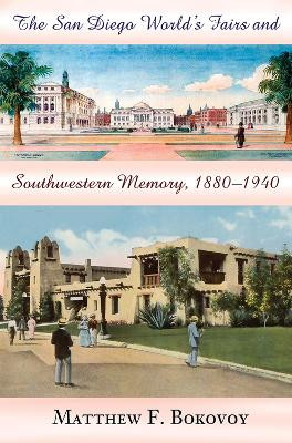 The San Diego World's Fairs and Southwestern Memory, 1880-1940 by Matthew F. Bokovoy 9780826336439