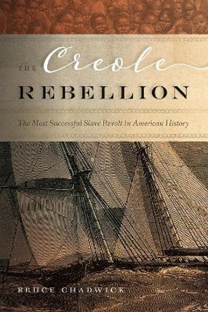 The Creole Rebellion: The Most Successful Slave Revolt in American History by Bruce Chadwick 9780826363473