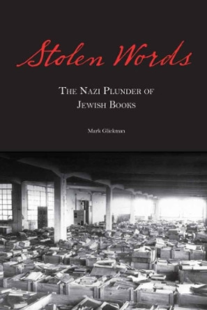 Stolen Words: The Nazi Plunder of Jewish Books by Mark Glickman 9780827612082