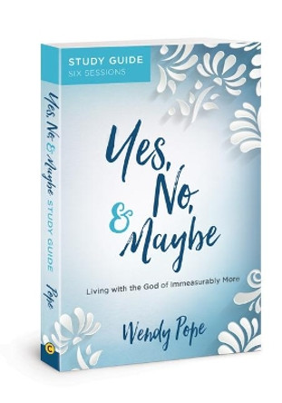 Yes, No, and Maybe Study Guide: Living with the God of Immeasurably More by Wendy Pope 9780830775873