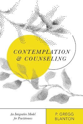 Contemplation and Counseling: An Integrative Model for Practitioners by P. Gregg Blanton 9780830828654