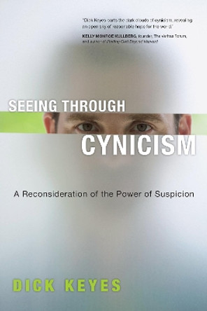 Seeing Through Cynicism: A Reconsideration of the Power of Suspicion by Dick Keyes 9780830833887