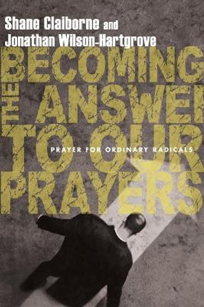 Becoming the Answer to Our Prayers: Prayer for Ordinary Radicals by Shane Claiborne 9780830836222