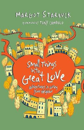 Small Things with Great Love: Adventures in Loving Your Neighbor by Margot Starbuck 9780830838172