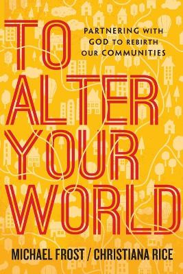 To Alter Your World: Partnering with God to Rebirth Our Communities by Michael Frost 9780830841370