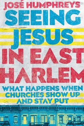 Seeing Jesus in East Harlem: What Happens When Churches Show Up and Stay Put by Jose Humphreys 9780830841493 Seeing Jesus in East Harlem: What Happens When Churches Show Up and Stay Put by Jose Humphreys 9780830841493