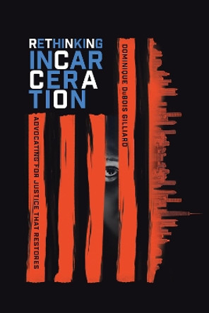 Rethinking Incarceration: Advocating for Justice That Restores by Dominique DuBois Gilliard 9780830845293