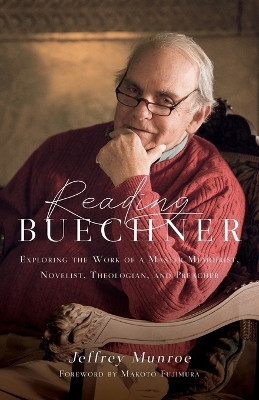 Reading Buechner: Exploring the Work of a Master Memoirist, Novelist, Theologian, and Preacher by Jeffrey Munroe 9780830845804