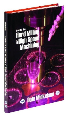 Guide to Hard Milling and High Speed Machining by Dale Mickelson 9780831133191