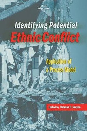 Identifying Potential Ethnic Conflict: Application of a Process Model by Thomas S. Szayna 9780833028426