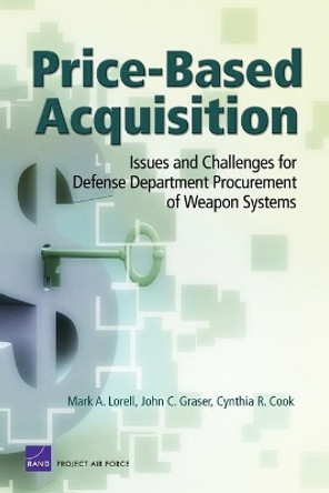 Price-based Acquisition: Issues and Challenges for Defense Department Procurement of Weapon Systems by Mark A. Lorell 9780833037886