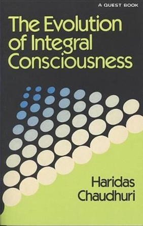 The Evolution of Integral Consciousness by Haridas Chaudhuri 9780835604949