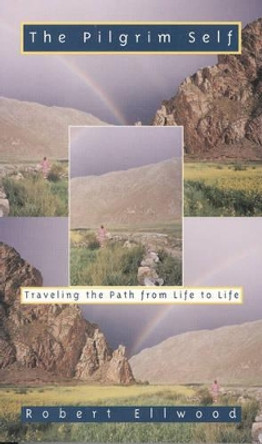 The Pilgrim Self: Traveling the Path from Life to Life by Robert Ellwood 9780835607391