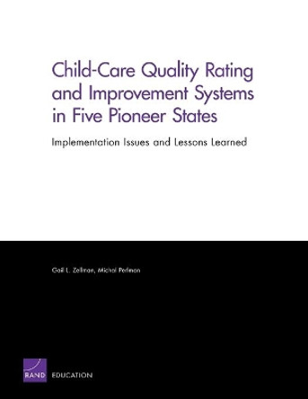 Child-care Quality Rating and Improvement Systems in Five Pioneer States: Implementation Issues and Lessons Learned by Gail L. Zellman 9780833045515