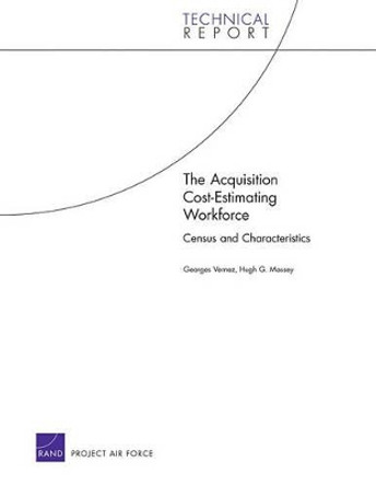 The Acquisition Cost-estimating Workforce: Census and Characteristics by Georges Vernez 9780833047649