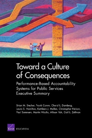 Toward a Culture of Consequences: Performance-Based Accountability Systems for Public Services--Executive Summary by Brian M. Stecher 9780833050168