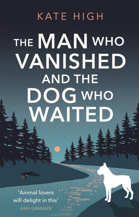 The Man Who Vanished and the Dog Who Waited: A heartwarming mystery Kate High 9781472131768