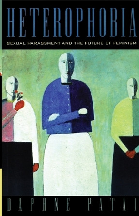 Heterophobia: Sexual Harassment and the Future of Feminism by Daphne Patai 9780847689880