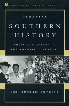 Debating Southern History: Ideas and Action in the Twentieth Century by Bruce Clayton 9780847694136