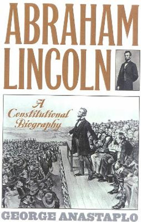 Abraham Lincoln: A Constitutional Biography by George Anastaplo 9780847694327