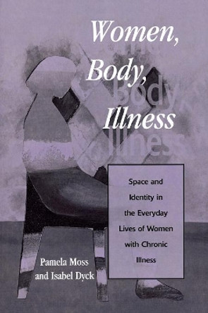 Women, Body, Illness: Space and Identity in the Everyday Lives of Women with Chronic Illness by Pamela Moss 9780847695447